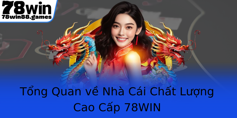 Tổng Quan về Nhà Cái Chất Lượng Cao Cấp 78WIN