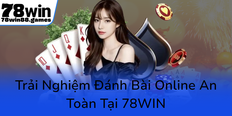 Trai Nghiem Danh Bai Online An Toan Tai 78Win0